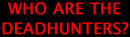 WHO ARE THE DEADHUNTERS?